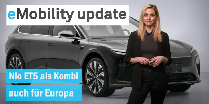 eMobility update: Nio ET5 als Kombi auch in Europa / BYD Modelloffensive / 3 Tesla-Center in Bayern