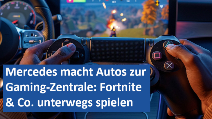 mercedes macht autos zur gaming-zentrale: fortnite & co. unterwegs spielen